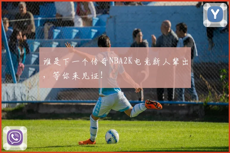 谁是下一个传奇NBA2K电竞新人辈出，等你来见证！