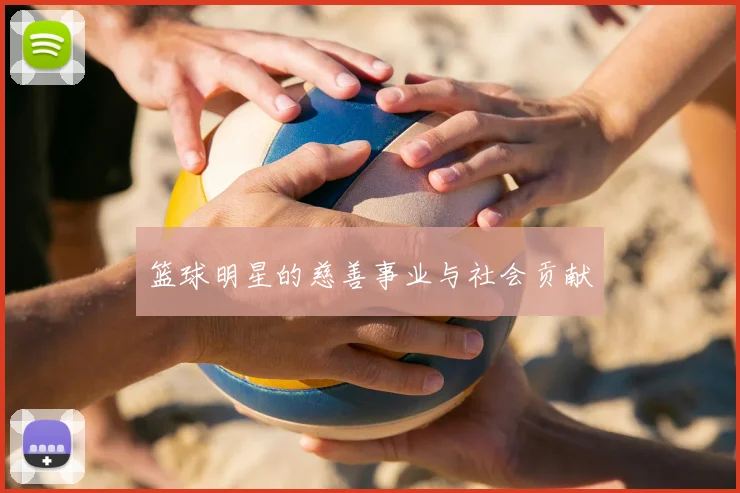 篮球明星的慈善事业与社会贡献