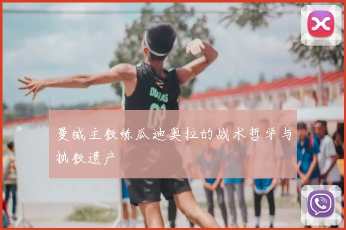 曼城主教练瓜迪奥拉的战术哲学与执教遗产