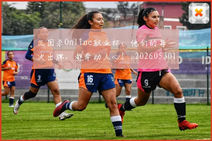 三国杀Online职业杯，他们的每一次出牌，都牵动人心！_20260530144241