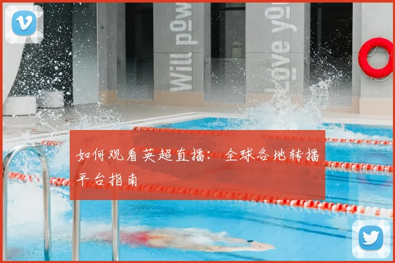 如何观看英超直播：全球各地转播平台指南